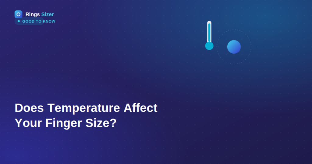 Does Temperature Affect Your Ring Size?